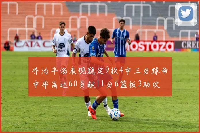 乔治半场表现稳定9投4中三分球命中率高达60贡献11分6篮板3助攻
