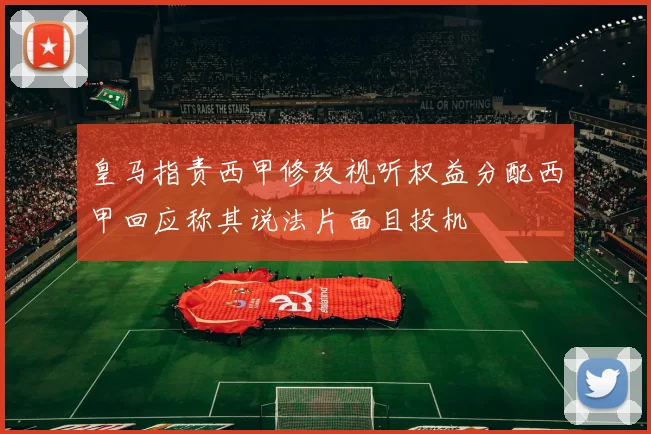皇马指责西甲修改视听权益分配西甲回应称其说法片面且投机